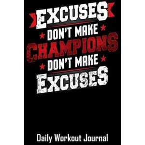 Excuses Don't Make Champions Don't Make Excuses: Daily Workout Journal with One Rep Max and Treadmill Conversion Charts