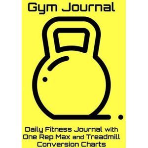 Gym Journal: Daily Fitness Journal with One Rep Max and Treadmill Conversion Charts (Yellow)