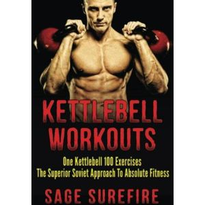 Kettlebell Workouts: One Kettlebell 100 Exercises - The Superior Soviet Approach To Absolute Fitness| Kettlebell Workouts And Kettlebell Training