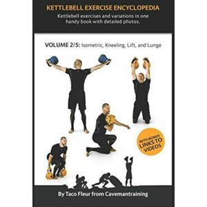Kettlebell Exercise Encyclopedia VOL. 2: Kettlebell isometric, kneeling, lift, and lunge exercise variations -  kettlebell oefeningen
