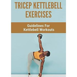 Tricep Kettlebell Exercises: Guidelines For Kettlebell Workouts -  kettlebell oefeningen