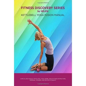 Fitness Discovery Series by Helen: Kettlebell Yoga Fusion Manual