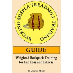 Rucking Simple Treadmill Training Guide: Weighted Backpack Training for Fat Loss and Fitness
