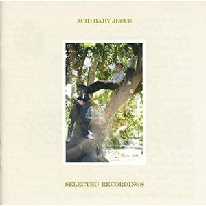 Acid Baby Jesus - Selected Recordings