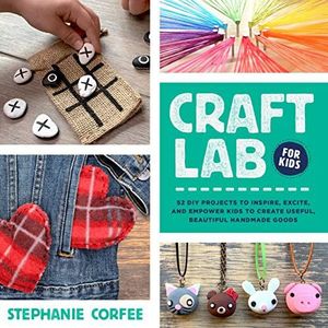 Craft Lab for Kids: 52 DIY Projects to Inspire, Excite, and Empower Kids to Create Useful, Beautiful Handmade Goods (25)