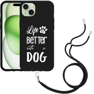 Hoesje met koord Zwart geschikt voor iPhone 15 Plus Life Is Better With a Dog Wit