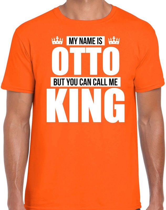 Naam My name is Otto but you can call me King shirt oranje cadeau shirt