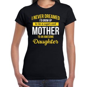 Zwart cadeau t-shirt never dreamed cool mother awesome daughter/ moeder van dochter voor dames