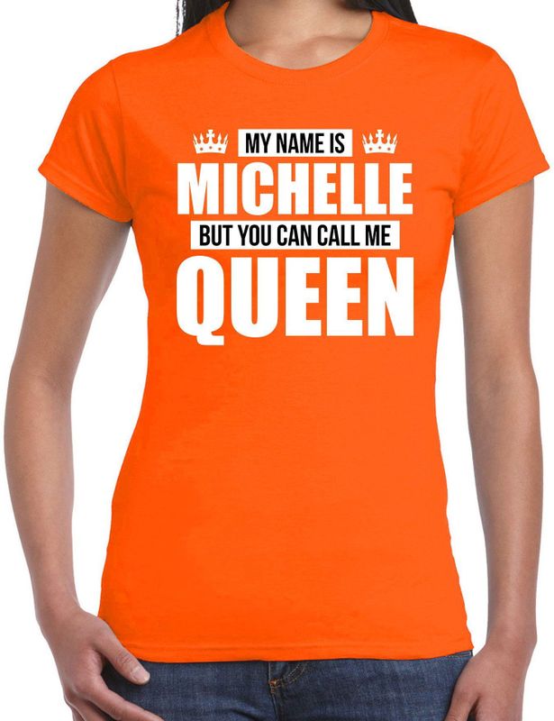 Naam My name is Michelle but you can call me Queen shirt oranje cadeau shirt dames