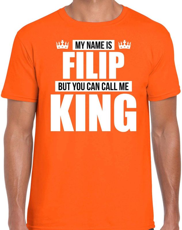 Naam My name is Filip but you can call me King shirt oranje cadeau shirt