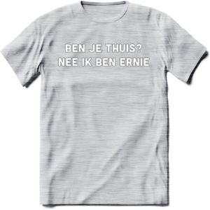 Ben je thuis? Nee ik ben ernie Spreuken T-Shirt | Dames / Heren | Grappige cadeaus | Verjaardag teksten Cadeau - Licht Grijs - Gemaleerd - L