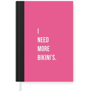 Notitieboek - Schrijfboek - Quote - Roze - I need more bikini's - Notitieboekje klein - A5 formaat - Schrijfblok