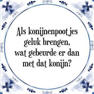 Tegeltje met Spreuk (Tegeltjeswijsheid): Als konijnenpootjes geluk brengen, wat gebeurde er dan met dat konijn? + Kado verpakking & Plakhanger