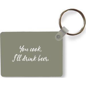 Sleutelhanger - Spreuken - Quotes - You cook, I'll drink beer - Bier - Uitdeelcadeautjes - Plastic