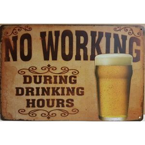 No Working During Drinking Hours Reclamebord van metaal METALEN-WANDBORD - MUURPLAAT - VINTAGE - RETRO - HORECA- BORD-WANDDECORATIE -TEKSTBORD - DECORATIEBORD - RECLAMEPLAAT - WANDPLAAT - NOSTALGIE -CAFE- BAR -MANCAVE- KROEG- MAN CAVE