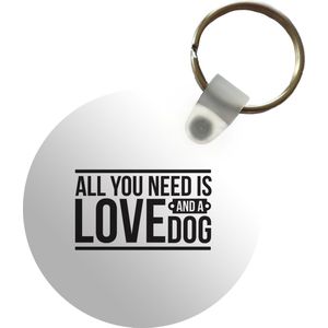Sleutelhanger - All you need is love and a dog - Quotes - Spreuken - Hond - Plastic - Rond - Uitdeelcadeautjes