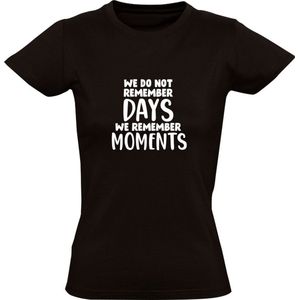 We do not remember days we remember moments | Dames T-shirt | Zwart | We onthouden geen dagen, we onthouden momenten