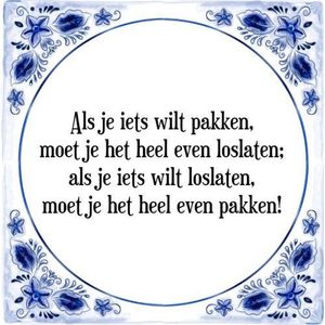 Tegeltje met Spreuk (Tegeltjeswijsheid): Als je iets wilt pakken, moet je het heel even loslaten; als je iets wilt loslaten, moet je het heel even pakken! + Kado verpakking & Plakhanger