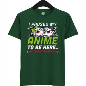 I paused my anime to be here, this better be good - Japans cadeau - Unisex t-shirt - grappig anime / manga hobby en verjaardag kado shirt - T-Shirt - Unisex - Bottle Green - Maat S