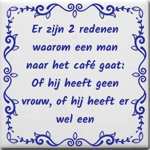 Wijsheden tegeltje met spreuk over Vrouw onvriendelijk: Er zijn 2 redenen waarom een man naar het café gaat Of hij heeft geen vrouw of hij heeft er wel een