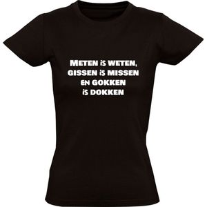 Meten is weten, gissen is missen en gokken is dokken Dames T-shirt | spreekwoord | leuke teksten | grappige teksten | Zwart