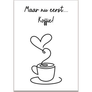 Woonkaart Maar nu eerst.... Koffie - Decoratiekaart voor in huis - Kaart A6 zwart/ wit