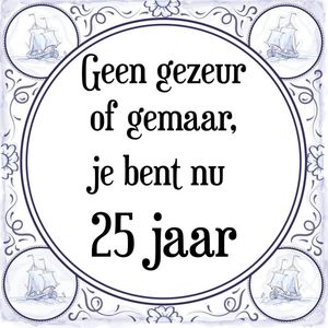 Verjaardag Tegeltje met Spreuk (25 jaar: Geen gezeur of ge maar, je bent nu gewoon 25 jaar + cadeau verpakking & plakhanger