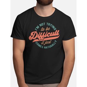 Im not trying to be difficult it just comes naturally - T Shirt - Funny - Humor - Jokes - Comedy - Grappig - Lachen - Humor - Geinig