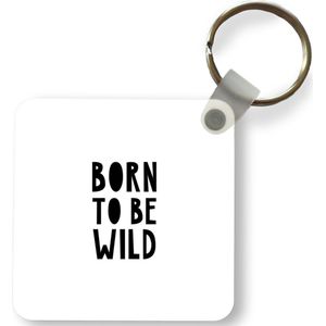 Sleutelhanger - Uitdeelcadeautjes - Quotes - Born to be wild - Baby - Kinderen - Spreuken - Plastic