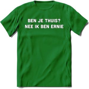 Ben je thuis? Nee ik ben ernie Spreuken T-Shirt | Dames / Heren | Grappige cadeaus | Verjaardag teksten Cadeau - Donker Groen - XXL