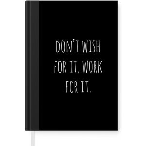 Notitieboek - Schrijfboek - Engelse quote ""Don't wish for it. Work for it."" op een zwarte achtergrond - Notitieboekje klein - A5 formaat - Schrijfblok