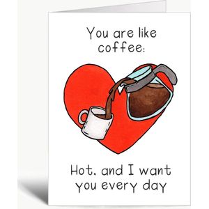 You are like coffee: Hot, and I want you every day - Valentijnskaart - Wenskaart met envelop - Liefde - Koffie - Woordgrapjes - Engels - Humor - Grappig