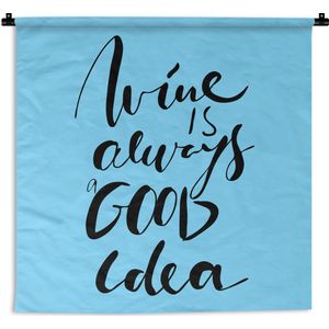 Wandkleed - Wanddoek - Quote tegen een blauwe achtergrond ""Wine is always a good idea"" - 120x120 cm - Wandtapijt