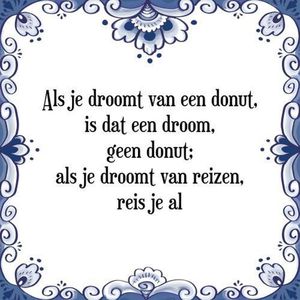 Tegeltje met Spreuk (Tegeltjeswijsheid): Als je droomt van een donut, is dat een droom, geen donut; als je droomt van reizen, reis je al + Kado verpakking & Plakhanger