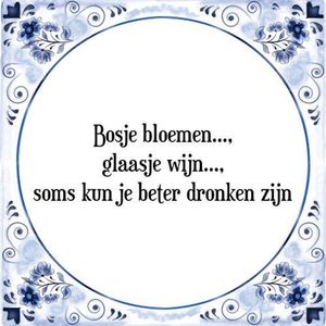 Tegeltje met Spreuk (Tegeltjeswijsheid): Bosje bloemen, glaasje wijn, soms kun je beter dronken zijn + Kado verpakking & Plakhanger