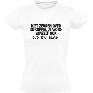 Niet zeuren over de koffie je word vanzelf ook oud e slap Dames t-shirt| koffie | cafeine | slappe koffie | warme drank | grapje| op | grappig | oud | humor |