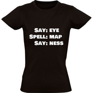 Say: Eye - Spell: Map - Say: Ness Dames T-shirt | Engeland | Engels | Brits | Schotland | Amerika | Amerikaans | Ierland | Australie