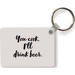 Sleutelhanger - Quotes - Spreuken - Bier - Koken - You cook, I'll drink beer - Uitdeelcadeautjes - Plastic