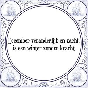 Tegeltje met Spreuk (Tegeltjeswijsheid): December veranderlijk en zacht, is een winter zonder kracht + Kado verpakking & Plakhanger