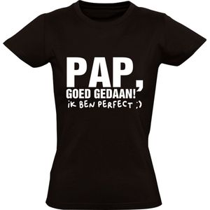 Pap goed Gedaan ik ben Perfect Dames T-shirt |Vader | vaderdag | kind | zoon | dochter | cadeau | kado  | shirt