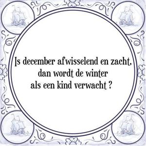 Tegeltje met Spreuk (Tegeltjeswijsheid): Is december afwisselend en zacht, dan wordt de winter als een kind verwacht + Kado verpakking & Plakhanger