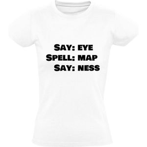 Say: Eye - Spell: Map - Say: Ness Dames T-shirt | Engeland | Engels | Brits | Schotland | Amerika | Amerikaans | Ierland | Australie