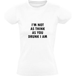 I'm not as think as you drunk I am | Dames T-shirt | Wit | Ik ben niet zo denkend als jij dronken ben ik | Wartaal | Taal | Spreuk | Tekst | Quote | Bier | Borrel | Feest | Festival | Carnaval | Oktoberfeest | Humor