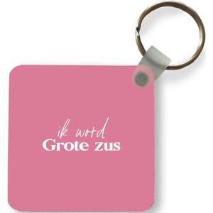 Sleutelhanger - Uitdeelcadeautjes - Grote zus - Zussen - Ik word Grote zus - Quotes - Spreuken - Plastic