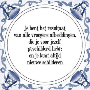 Tegeltje met Spreuk (Tegeltjeswijsheid): Je bent het resultaat van alle vroegere afbeeldingen, die je voor jezelf geschilderd hebt; en je kunt altijd nieuwe schilderen + Kado verpakking & Plakhanger