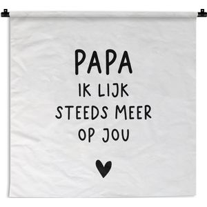 Wandkleed - Wanddoek - Papa - Spreuken - Stef Bos - Papa ik lijk steeds meer op jou - Quotes - 150x150 cm - Wandtapijt - Vaderdag cadeautje - Cadeau voor vader en papa
