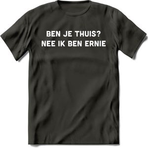 Ben je thuis? Nee ik ben ernie Spreuken T-Shirt | Dames / Heren | Grappige cadeaus | Verjaardag teksten Cadeau - Donker Grijs - S