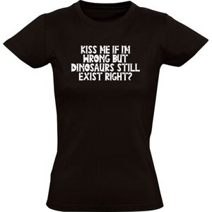 Kiss me if i'm wrong but dinosaurs still exist right? Dames T-shirt - dinosaurus - dino - prehistorie - kus - uitgestorven - grappig