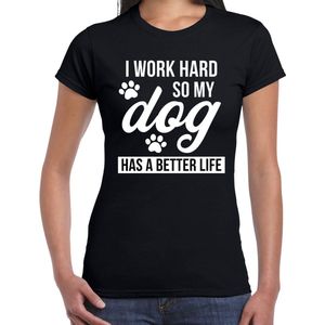I work hard so my dog has a better life / Ik werk hard zodat mijn hond een beter leven heeft honden t-shirt zwart - dames - Honden liefhebber cadeau shirt M