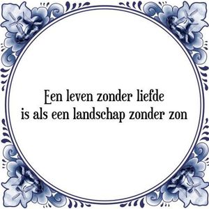 Tegeltje met Spreuk (Tegeltjeswijsheid): Een leven zonder liefde is als een landschap zonder zon + Kado verpakking & Plakhanger